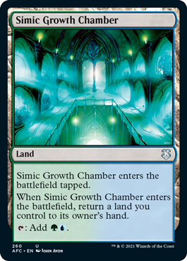 Simic Growth Chamber
 Simic Growth Chamber enters the battlefield tapped.
When Simic Growth Chamber enters the battlefield, return a land you control to its owner's hand.
{T}: Add {G}{U}.